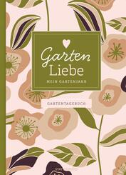 Gartentagebuch Garten Liebe - Mein Gartenjahr: Gartenbuch und Gartenplaner f&uuml;r das ganze Jahr - f&uuml;r Gartenliebhaber und den eigenen Garten, inkl. Aussat- und Erntekalender, Tipps und Checklisten