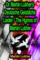 Dr. Martin Luther's Deutsche Geistliche Lieder / The Hymns of Martin Luther (eBook, ePUB)