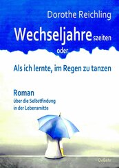 Wechseljahreszeiten - oder - Als ich lernte, im Regen zu tanzen - Roman über die Selbstfindung in der Lebensmitte (eBook, ePUB)