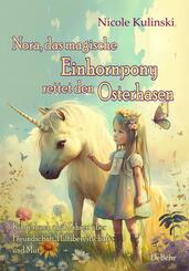 Nora, das magische Einhornpony, rettet den Osterhasen - Kinderbuch ab 4 Jahren &uuml;ber Freundschaft, Hilfsbereitschaft und Mut