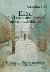 Eliza - Von Leben und Sterben hinter Stacheldraht - Holocaust-&Uuml;berlebensroman nach wahren Geschehnissen