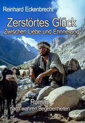 Zerst&ouml;rtes Gl&uuml;ck - Zwischen Liebe und Erinnerung - Roman nach wahren Begebenheiten