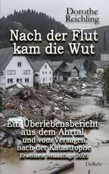 Nach der Flut kam die Wut - Ein &Uuml;berlebensbericht aus dem Ahrtal und vom Versagen nach der Katastrophe - Erweiterte Neuauflage 2025