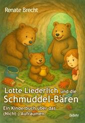 Lotte Liederlich und die Schmuddel-B&auml;ren - Ein Kinderbuch &uuml;ber das (Nicht-) Aufr&auml;umen