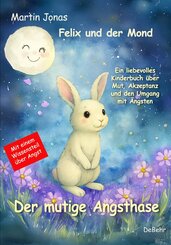 Felix und der Mond - Der mutige Angsthase - Ein liebesvolles Kinderbuch &uuml;ber Mut, Akzeptanz und den Umgang mit &Auml;ngsten
