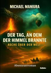 Der Tag, an dem der Himmel brannte - Asche &uuml;ber der Welt - Abenteuerroman