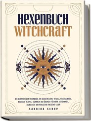 Hexenbuch: WITCHCRAFT - Mit der Kraft der Hexenmagie zur Selbstheilung: Rituale, Kristallmagie, magische Rezepte, Techniken und Übungen für mehr Achtsamkeit, Selbstliebe und Wohlstand im eigenen Leben