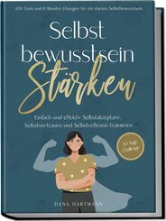 Selbstbewusstsein stärken: 100 Tools und 6 Minuten Übungen für ein starkes Selbstbewusstsein | Einfach und effektiv Selbstakzeptanz, Selbstvertrauen und Selbstreflexion trainieren - 30 Tage Challenge