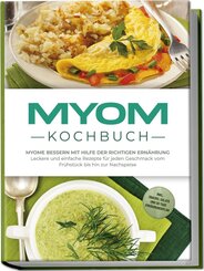 Myom Kochbuch: Myome bessern mit Hilfe der richtigen Ernährung - Leckere und einfache Rezepte für jeden Geschmack vom Frühstück bis hin zur Nachspeise - inkl. Snacks, Salate und 30 Tage Ernährungsplan