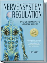 Nervensystem Regulation: Die Geheimwaffe gegen Stress - Methoden und Techniken zur Selbstregulation des Nervensystems für Stressabbau, Resilienz und Wohlbefinden - inkl. 21 Tage-Challenge