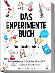 Das Experimente Buch für Kinder ab 8: Spannende Abenteuer in der Welt der Wissenschaft! 100 coole Versuche für kleine Forscher mit einfachen Haushaltsmitteln zum Nachmachen - inkl. Wissensquiz