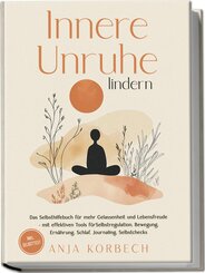 Innere Unruhe lindern: Das Selbsthilfebuch für mehr Gelassenheit und Lebensfreude - mit effektiven Tools für Selbstregulation, Bewegung, Ernährung, Schlaf, Journaling, Selbstchecks - inkl. Selbsttest
