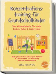 Konzentrationstraining f&uuml;r Grundschulkinder: Das Mitmachbuch f&uuml;r mehr Fokus, Ruhe & Lernfreude - mit spielerischen &Uuml;bungen, R&auml;tseln & Geschichten zur St&auml;rkung der Aufmerksamkeit - inkl. Mitmachseiten