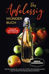 Das Apfelessig Wunder Buch: Der Ratgeber mit Haushalttipps, Heilanwendungen und 60 Rezepten gegen Beschwerden - Inklusive Wochenplaner und 7-Tage-Kur