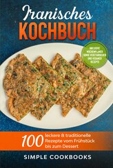 Iranisches Kochbuch: 100 leckere & traditionelle Rezepte vom Frühstück bis zum Dessert - Inklusive Wochenplaner sowie vegetarischer und veganer Rezepte