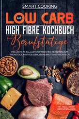 Das Low Carb High Fibre Kochbuch für Berufstätige