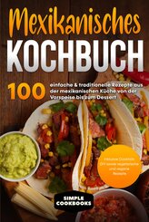 Mexikanisches Kochbuch: 100 einfache & traditionelle Rezepte aus der mexikanischen Küche von der Vorspeise bis zum Dessert