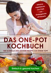 Das One-Pot Kochbuch: 100 schnelle und leckere Rezepte aus einem Topf