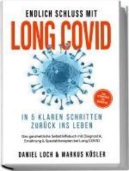 Endlich Schluss mit Long COVID: In 5 klaren Schritten zur&uuml;ck ins Leben - Von Betroffenen f&uuml;r Betroffene - Das ganzheitliche Selbsthilfebuch mit Diagnostik, Ern&auml;hrung, Nervenheilung & Spezialtherapien