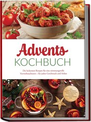 Advents Kochbuch: Die leckersten Rezepte f&uuml;r eine stimmungsvolle Vorweihnachtszeit - f&uuml;r jeden Geschmack und Anlass - inkl. Hei&szlig;getr&auml;nke, Geb&auml;ck, Fingerfood, Hauptgerichte, veganes Weihnachtsmen&uuml; uvm.