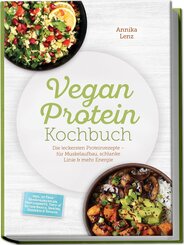 Vegan Protein Kochbuch: Die leckersten Proteinrezepte - f&uuml;r Muskelaufbau, schlanke Linie & mehr Energie - inkl. 30-Tage-Ern&auml;hrungsplan, Proteinbrote, Tofu- & Seitan-Basics, Snacks, Desserts & Shakes
