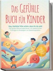Das Gef&uuml;hle Buch f&uuml;r Kinder: Hey, Gef&uuml;hle! Wie sch&ouml;n, dass ihr da seid - Das gro&szlig;e Mitmachabenteuer mit spielerischen Eintr&auml;gen & Strategien zur Selbstregulation - inkl. H&ouml;rbuch Gef&uuml;hlsrad & Downloads