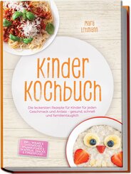 Kinder Kochbuch: Die leckersten Rezepte f&uuml;r Kinder f&uuml;r jeden Geschmack und Anlass - gesund, schnell und familientauglich - inkl. Wraps & Sandwiches, Pfannkuchen & Waffeln, Snacks & Fingerfood