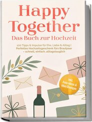 Happy Together - Das Buch zur Hochzeit: 100 Tipps & Impulse f&uuml;r Ehe, Liebe & Alltag | Perfektes Hochzeitsgeschenk f&uuml;rs Brautpaar - schnell, einfach, alltagstauglich - inkl. Date-Ideen & Mini-&Uuml;bungenFreya