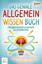 Das geniale Allgemeinwissen Buch - für einen höheren IQ und mehr Allgemeinbildung: Wie Sie ab sofort bei jedem Thema hochintelligent wirken, selbstbewusst mitreden und Ihre Mitmenschen beeindrucken