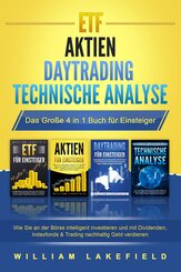 ETF - AKTIEN - DAYTRADING - TECHNISCHE ANALYSE - Das Große 4 in 1 Buch für Einsteiger: Wie Sie an der Börse intelligent investieren und mit Dividenden, Indexfonds & Trading nachhaltig Geld verdienen