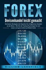 FOREX - Devisenhandel leicht gemacht: Die besten Strategien der Experten für erfolgreiches Handeln an der Börse - Wie Sie die Trading Psychologie für sich nutzen und ganz einfach profitabel traden