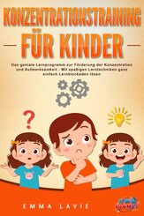 Konzentrationstraining für Kinder - Der praxisnahe Leitfaden inkl. genialer Übungen: Wie Sie die Blockaden Ihres Kindes ganz einfach lösen und die Aufmerksamkeit & Konzentration optimal fördern