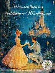 W&uuml;nsch dich ins M&auml;rchen-Wunderland - Ein kreatives Malbuch f&uuml;r KInder