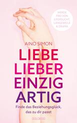 Liebe lieber einzigartig. Finde das Beziehungsgl&uuml;ck, das zu dir passt. Partnerschaft individuell gestalten: Beziehungskrisen meistern und W&uuml;nsche kommunizieren. Beziehungsratgeber f&uuml;r Paare & Singles