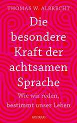 Die besondere Kraft der achtsamen Sprache - Wie wir reden, bestimmt unser Leben. In jeder Situation empathisch, wertsch&auml;tzend & klar kommunizieren: Tipps f&uuml;r Berufs und Privatleben. Mit &Uuml;bungen.