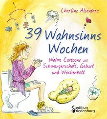 39 Wahnsinns Wochen - Wahre Cartoons zu Schwangerschaft, Geburt und Wochenbett (eBook, ePUB)
