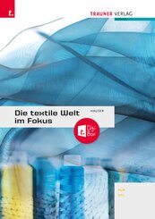Die textile Welt im Fokus. Werkstoffkunde - Textiltechnologie - Warenkunde - Textilveredelung inkl. digitalem Zusatzpaket
