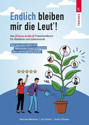 Endlich bleiben mir die Leut�! Das etwas andere Praxishandbuch f&uuml;r Hotellerie und Gastronomie