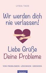 Wir werden Dich nie verlassen! Liebe Gr&uuml;&szlig;e. Deine Probleme