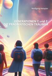 GENERATIONEN Y und Z: DIE PRAGMATISCHEN TR&Auml;UMER