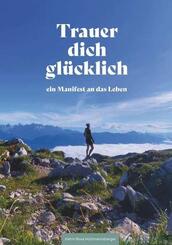 Trauer dich gl&uuml;cklich